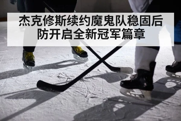 杰克修斯续约魔鬼队稳固后防开启全新冠军篇章